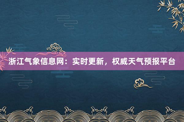 浙江气象信息网：实时更新，权威天气预报平台